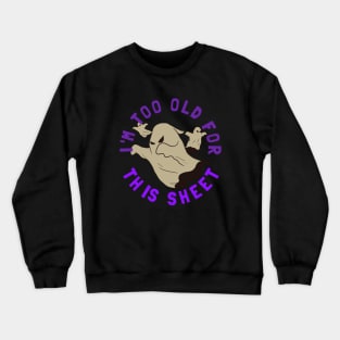 I'm Too Old For This Sheet Funny Halloween Crewneck Sweatshirt